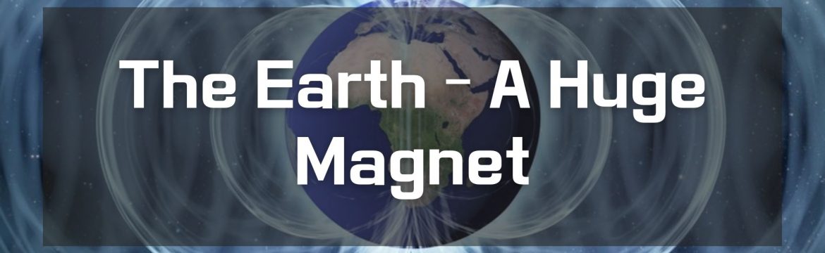 The Earth – A Huge Magnet