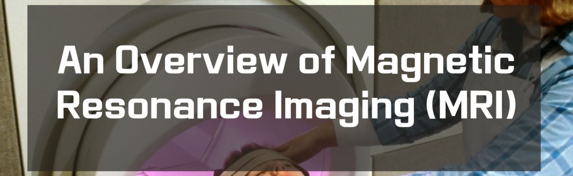 An Overview of Magnetic Resonance Imaging (MRI)