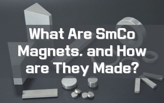 What Are SmCo Magnets, and How are They Made