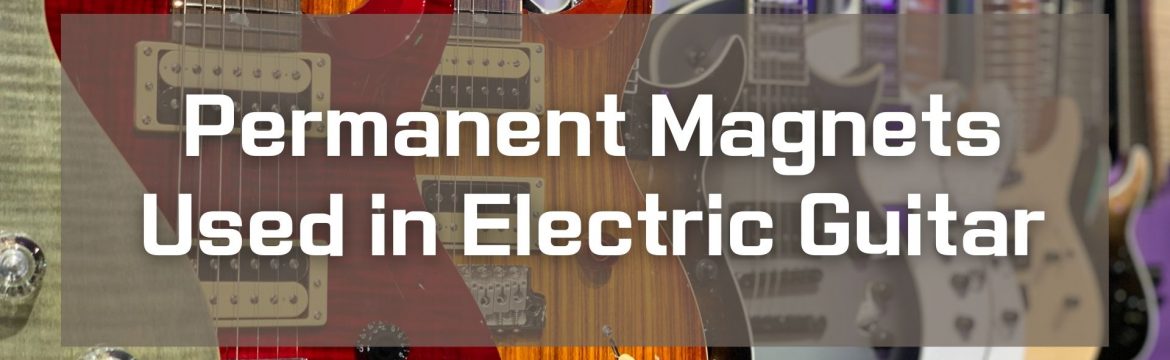 Permanent Magnets Used in Electric Guitar