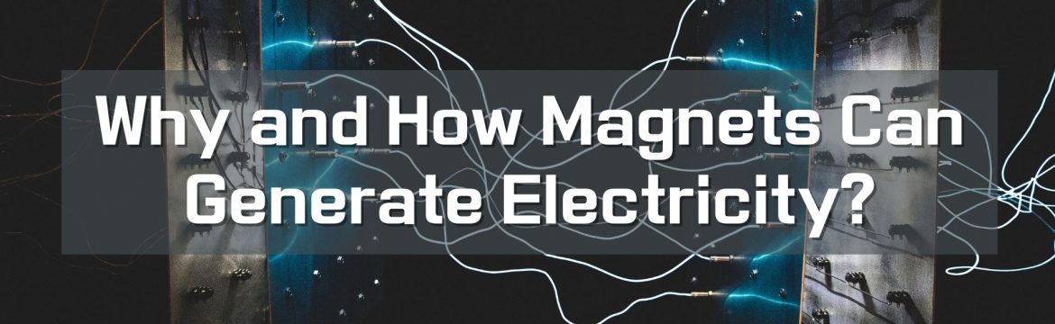 Why and How Magnets Can Generate Electricity